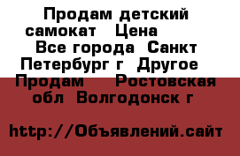 Продам детский самокат › Цена ­ 500 - Все города, Санкт-Петербург г. Другое » Продам   . Ростовская обл.,Волгодонск г.